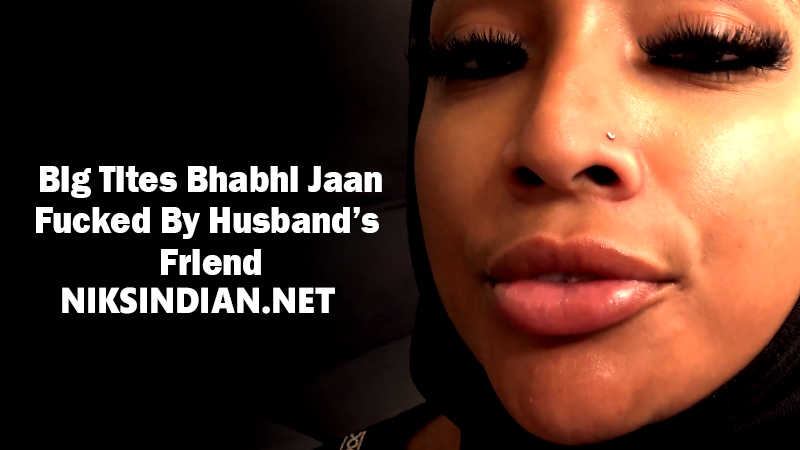 Big Tites Bhabhi Jan Fucked By Husband's Friend